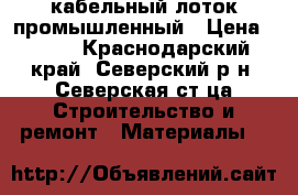  кабельный лоток промышленный › Цена ­ 225 - Краснодарский край, Северский р-н, Северская ст-ца Строительство и ремонт » Материалы   